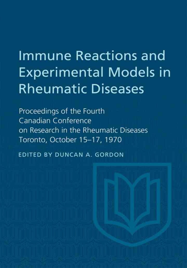 Immune Reactions and Experimental Models in Rheumatic Diseases: Proceedings of the Fourth Canadian Conference on Research in the Rheumatic Diseases Toronto, October 15-17, 1970, 1st Edition