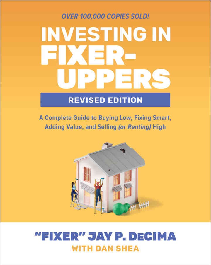 Investing in Fixer-Uppers, Revised Edition: A Complete Guide to Buying Low, Fixing Smart, Adding Value, and Selling (or Renting) High, 2nd Edition