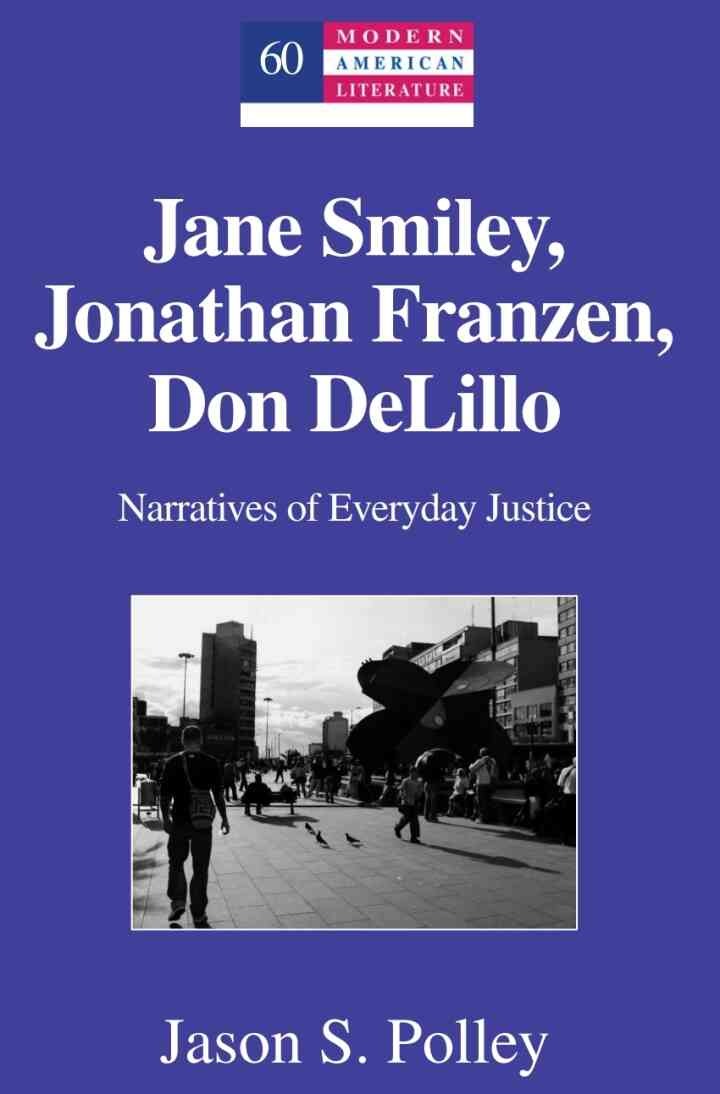 Jane Smiley, Jonathan Franzen, Don DeLillo: Narratives of Everyday Justice, 1st Edition