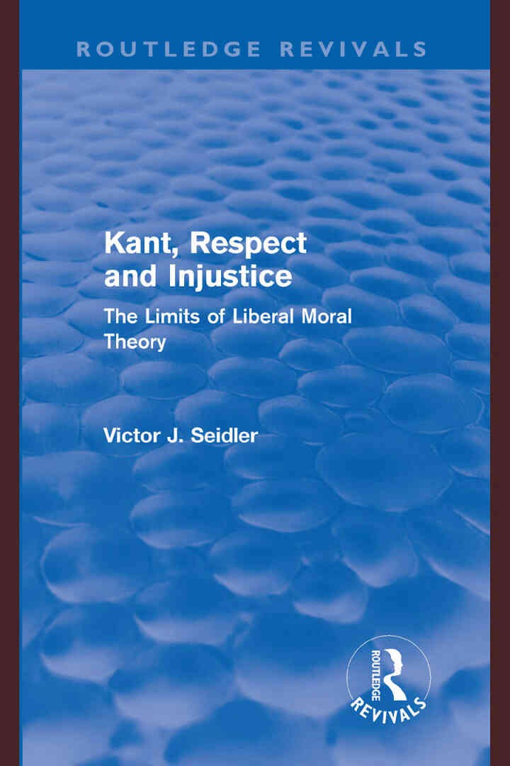 Kant, Respect and Injustice (Routledge Revivals): The Limits of Liberal Moral Theory, 1st Edition