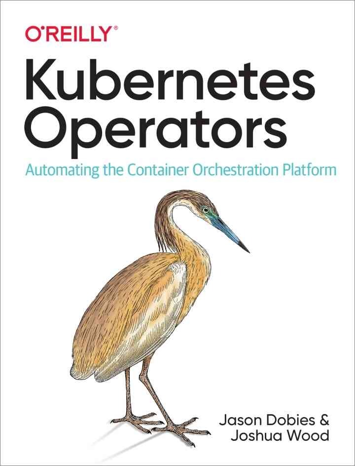 Kubernetes Operators: Automating the Container Orchestration Platform, 1st Edition