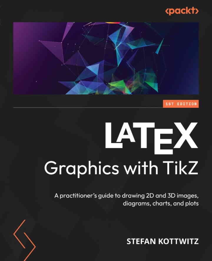 LaTeX Graphics with TikZ: A practitioner's guide to drawing 2D and 3D images, diagrams, charts, and plots, 1st Edition