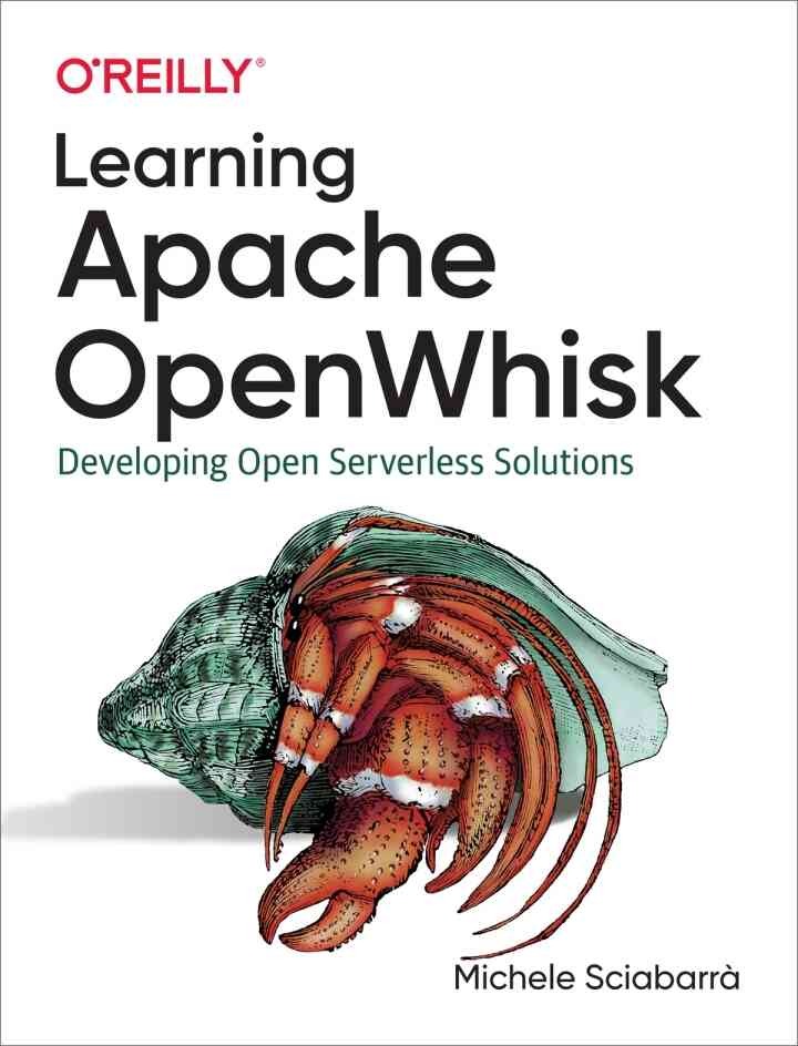 Learning Apache OpenWhisk: Developing Open Serverless Solutions, 1st Edition