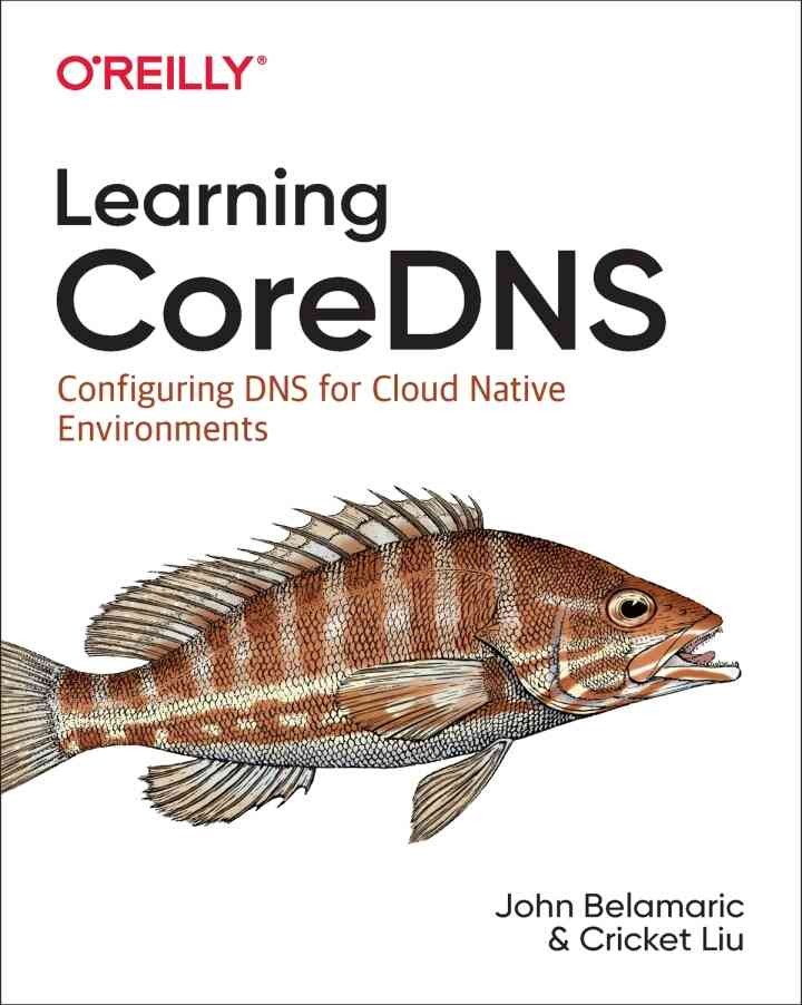 Learning CoreDNS: Configuring DNS for Cloud Native Environments, 1st Edition