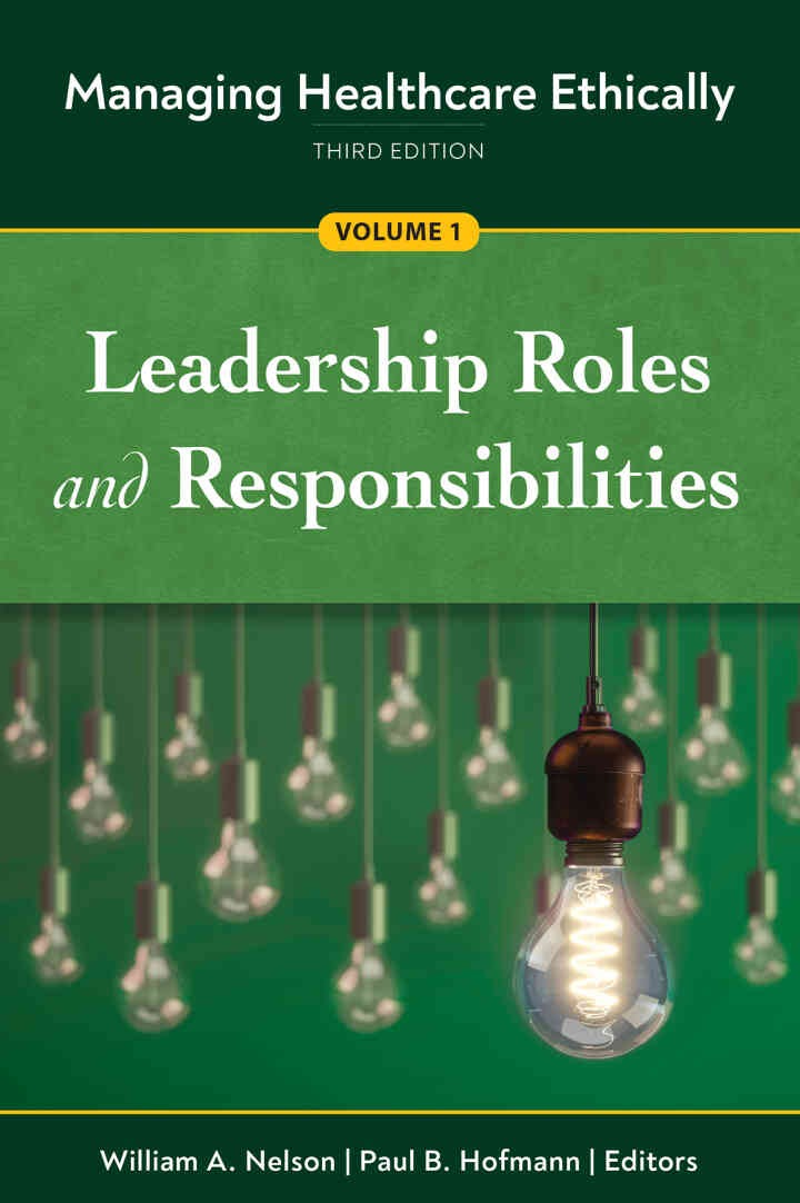 Managing Healthcare Ethically, T: Volume 1: Leadership Roles and Responsibilities