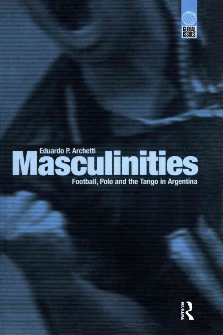 Masculinities: Football, Polo and the Tango in Argentina, 1st Edition