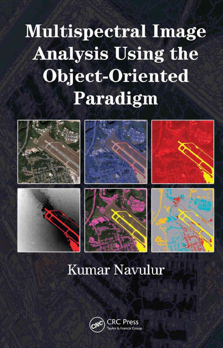Multispectral Image Analysis Using the Object-Oriented Paradigm, 1st Edition