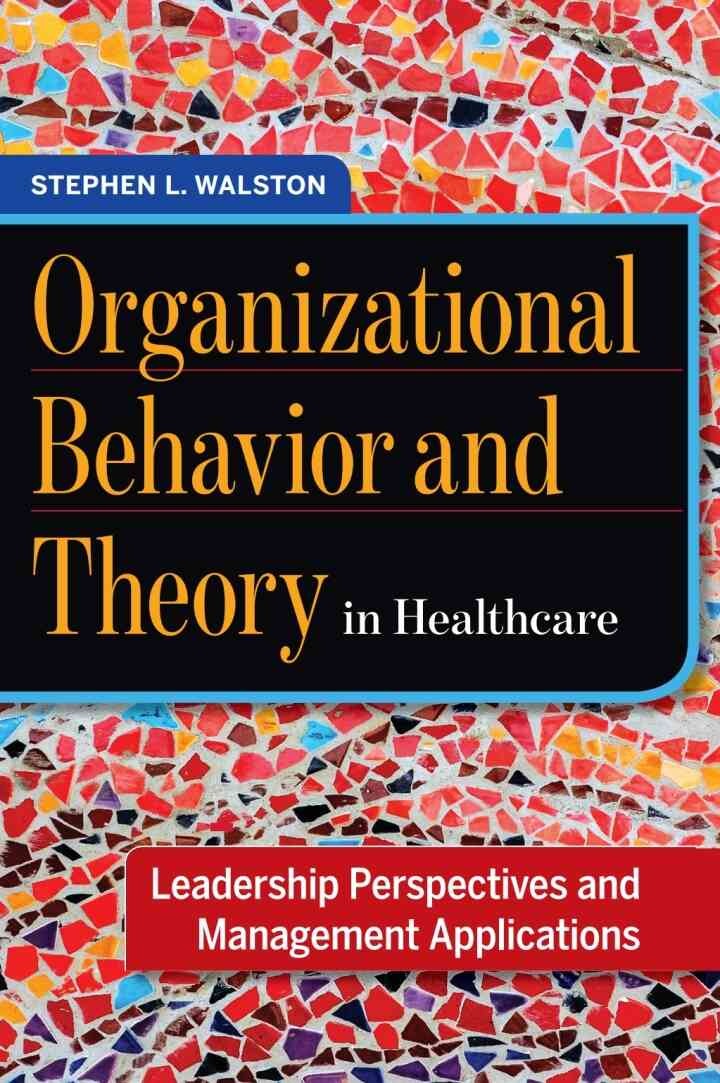 Organizational Behavior and Theory in Healthcare: Leadership Perspectives and Management Applications