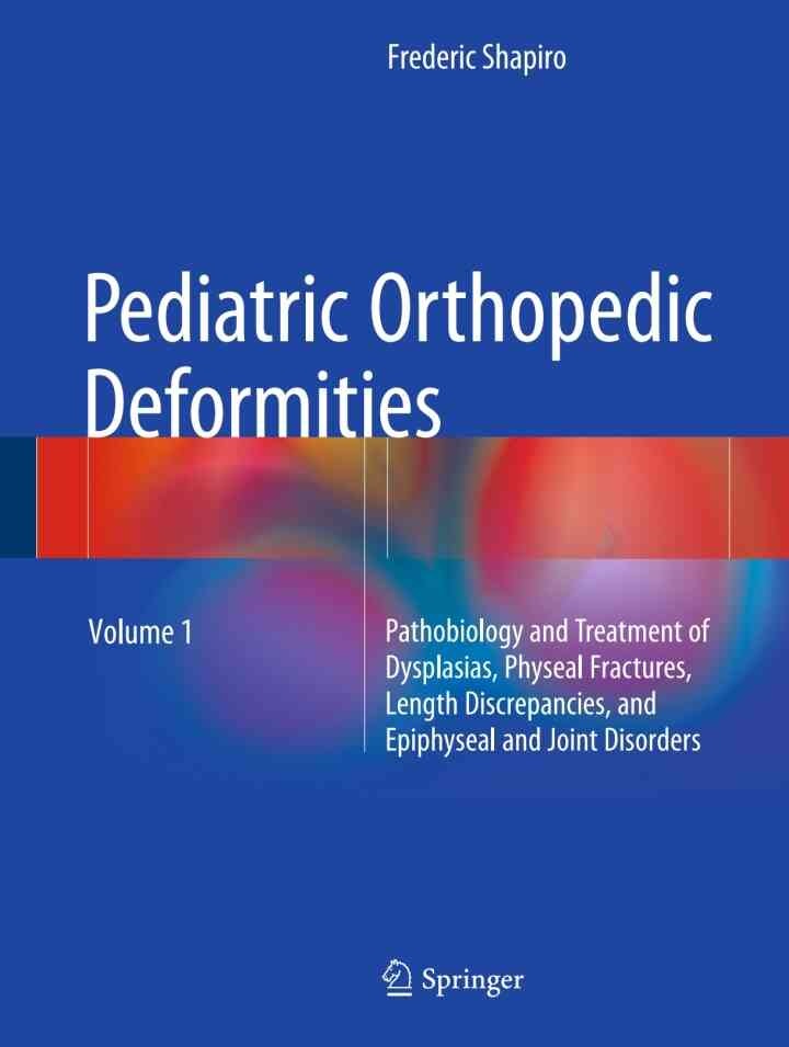 Pediatric Orthopedic Deformities, Volume 1: Pathobiology and Treatment of Dysplasias, Physeal Fractures, Length Discrepancies, and Epiphyseal and Joint Disorders