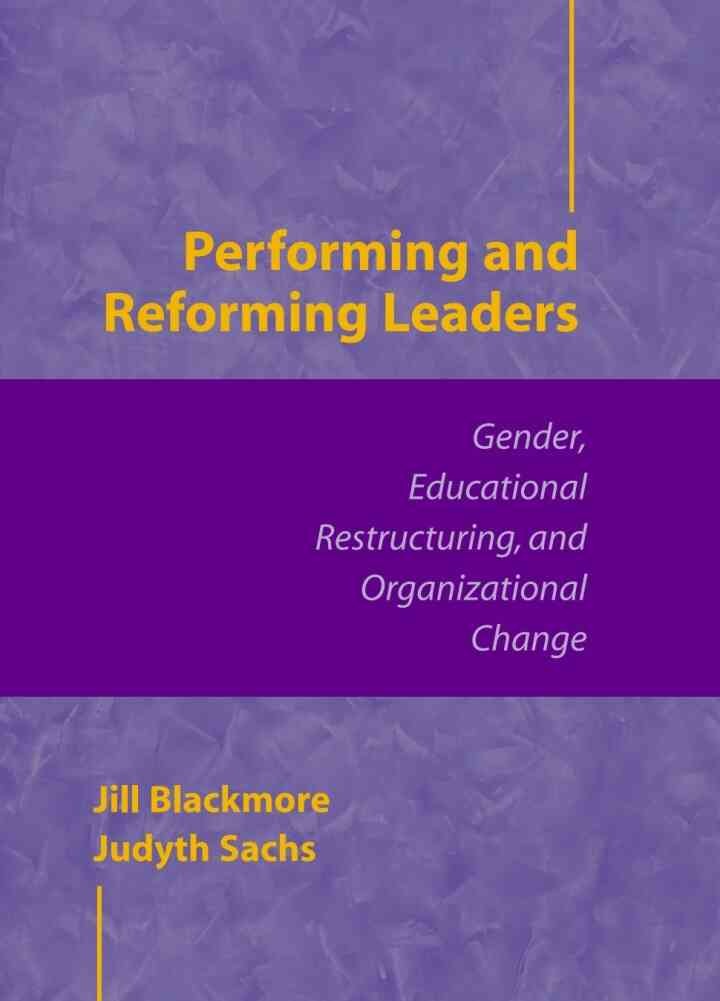 Performing and Reforming Leaders: Gender, Educational Restructuring, and Organizational Change