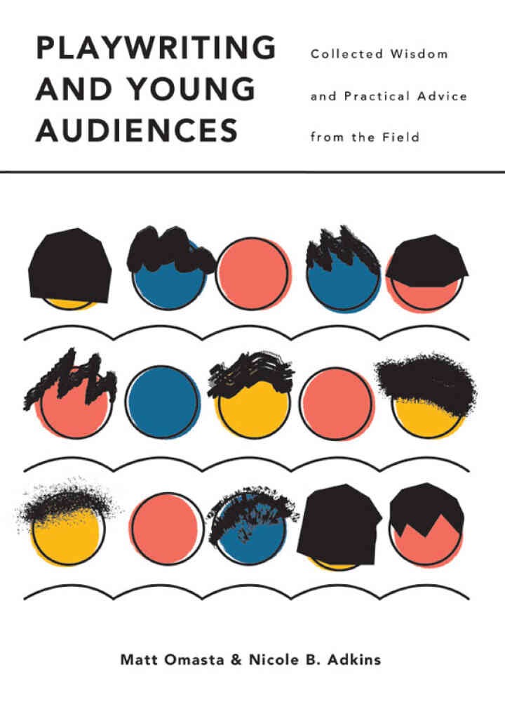 Playwriting and Young Audiences: Collected Wisdom and Practical Advice from the Field, 1st Edition