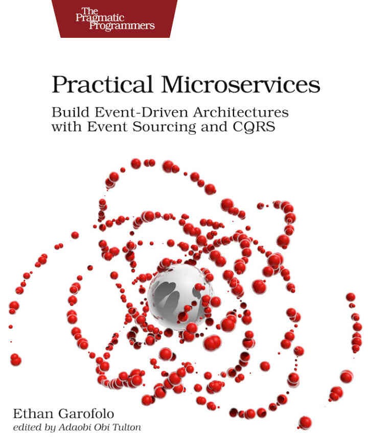 Practical Microservices: Build Event-Driven Architectures with Event Sourcing and CQRS, 1st Edition