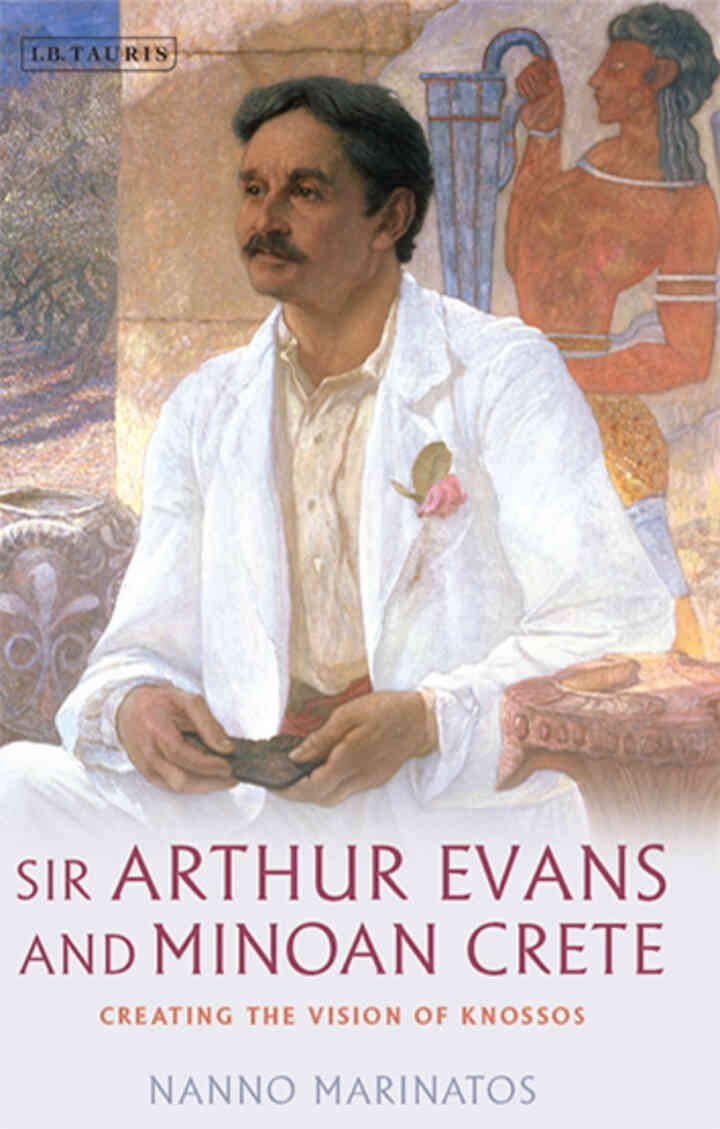 Sir Arthur Evans and Minoan Crete: Creating the Vision of Knossos, 1st Edition