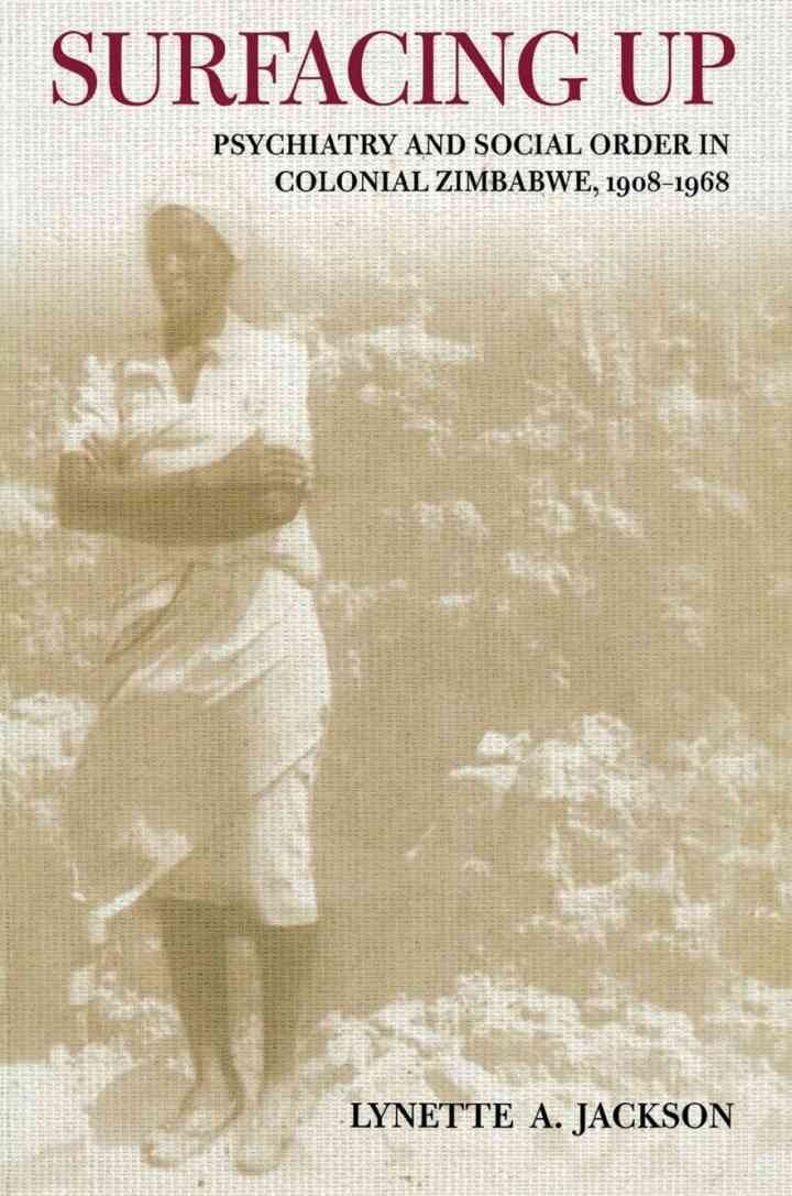Surfacing Up: Psychiatry and Social Order in Colonial Zimbabwe, 1908–1968